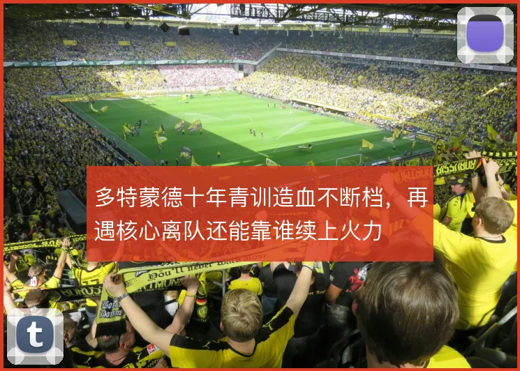 多特蒙德十年青训造血不断档，再遇核心离队还能靠谁续上火力
